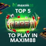 Top 5 Slots to Play in Maxim88